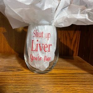 Shut up liver you’re fine wine glass